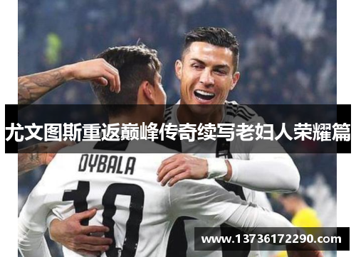 尤文图斯重返巅峰传奇续写老妇人荣耀篇